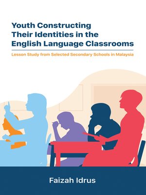 cover image of Youth Constructing Their Identities in the English Language Classrooms. Lesson Studies from Selected Secondary Schools in Malaysia